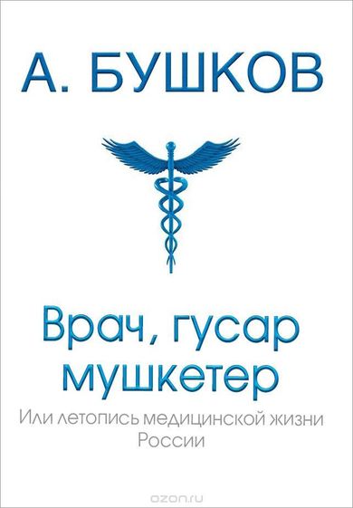 Врач, гусар, мушкетер, или Летопись медицинской жизни России