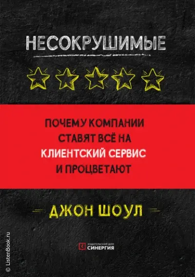 Несокрушимые. Почему компании ставят все на клиентский сервис и процветают